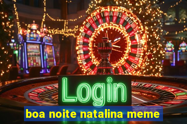 boa noite natalina meme